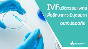 IVF รักษาภาวะมีบุตรยากอย่างปลอดภัย